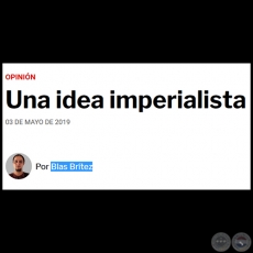 UNA IDEA IMPERIALISTA - Por BLAS BRTEZ - Viernes, 03 de Mayo de 2019